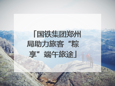 国铁集团郑州局助力旅客“粽享”端午旅途