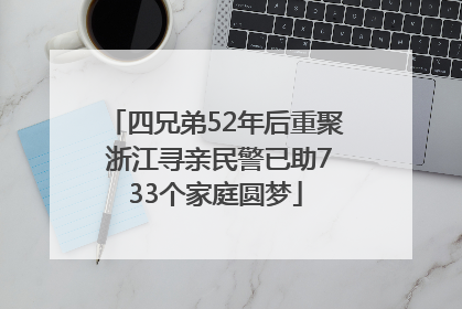 四兄弟52年后重聚 浙江寻亲民警已助733个家庭圆梦