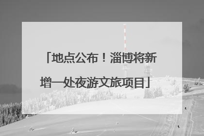 地点公布！淄博将新增一处夜游文旅项目