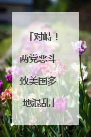对峙！两党恶斗致美国多地混乱