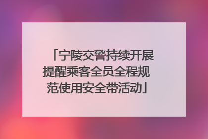宁陵交警持续开展提醒乘客全员全程规范使用安全带活动