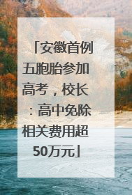 安徽首例五胞胎参加高考，校长：高中免除相关费用超50万元