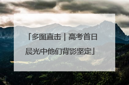 多图直击｜高考首日 晨光中他们背影坚定