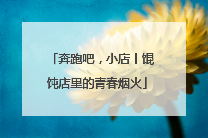 奔跑吧，小店丨馄饨店里的青春烟火