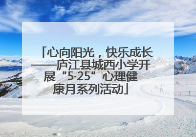心向阳光，快乐成长——庐江县城西小学开展“5·25”心理健康月系列活动