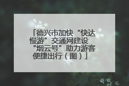 德兴市加快“快达慢游”交通网建设 “烟云号”助力游客便捷出行（图）