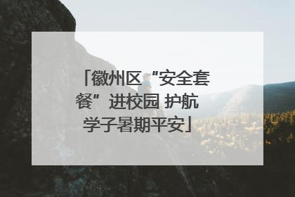 徽州区“安全套餐”进校园 护航学子暑期平安