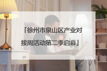 徐州市泉山区产业对接周活动第二季启幕