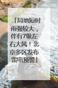 局地短时雨强较大，伴有7级左右大风！北京多区发布雷电预警