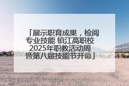 展示职育成果，检阅专业技能 镇江高职校2025年职教活动周暨第八届技能节开幕