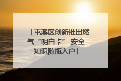 屯溪区创新推出燃气“明白卡” 安全知识随瓶入户