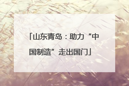 山东青岛：助力“中国制造”走出国门