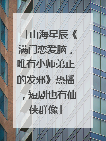 山海星辰《满门恋爱脑，唯有小师弟正的发邪》热播，短剧也有仙侠群像