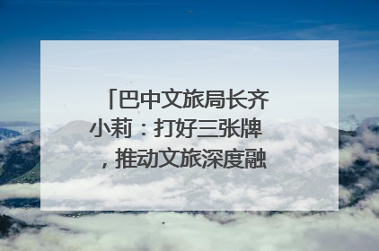 巴中文旅局长齐小莉：打好三张牌，推动文旅深度融合｜文旅局长说
