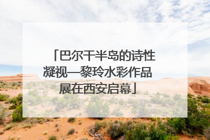 巴尔干半岛的诗性凝视—黎玲水彩作品展在西安启幕