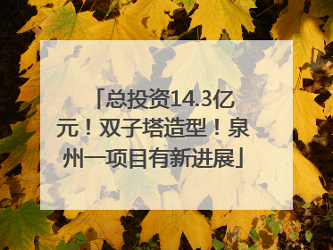 总投资14.3亿元！双子塔造型！泉州一项目有新进展