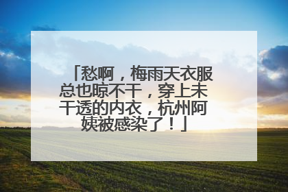 愁啊，梅雨天衣服总也晾不干，穿上未干透的内衣，杭州阿姨被感染了！