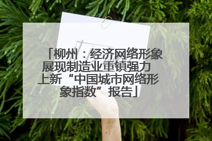 柳州：经济网络形象展现制造业重镇强力 上新“中国城市网络形象指数”报告
