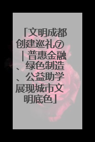 文明成都创建巡礼⑦｜普惠金融、绿色制造、公益助学展现城市文明底色