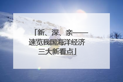 新、深、亲——速览我国海洋经济三大新看点