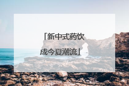 新中式药饮成今夏潮流