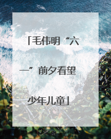 毛伟明“六一”前夕看望少年儿童