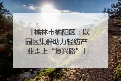 榆林市榆阳区：以园区集群助力轻纺产业走上“复兴路”