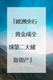 欧洲央行：黄金成全球第二大储备资产