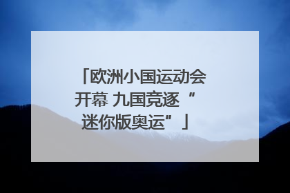 欧洲小国运动会开幕 九国竞逐“迷你版奥运”