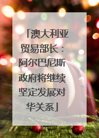 澳大利亚贸易部长：阿尔巴尼斯政府将继续坚定发展对华关系