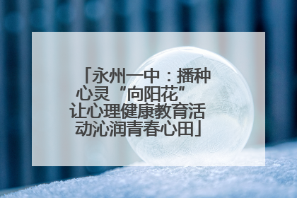 永州一中：播种心灵“向阳花” 让心理健康教育活动沁润青春心田