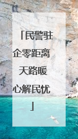 民警驻企零距离 天路暖心解民忧