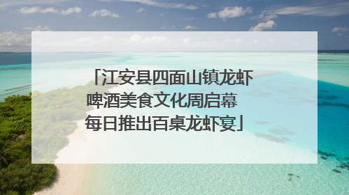 江安县四面山镇龙虾啤酒美食文化周启幕 每日推出百桌龙虾宴