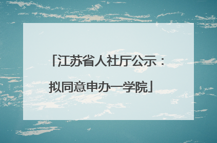 江苏省人社厅公示：拟同意申办一学院