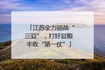 江苏全力迎战“三夏”，打好夏粮丰收“第一仗”