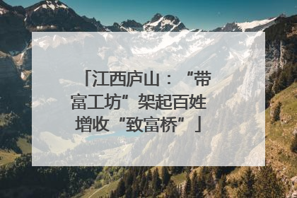 江西庐山：“带富工坊”架起百姓增收“致富桥”
