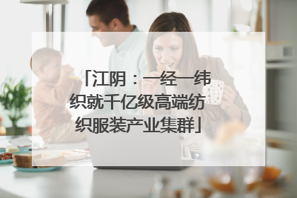 江阴：一经一纬织就千亿级高端纺织服装产业集群