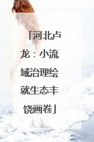 河北卢龙：小流域治理绘就生态丰饶画卷