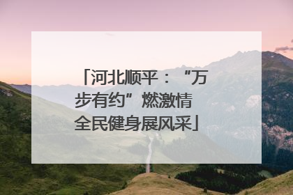 河北顺平：“万步有约”燃激情 全民健身展风采