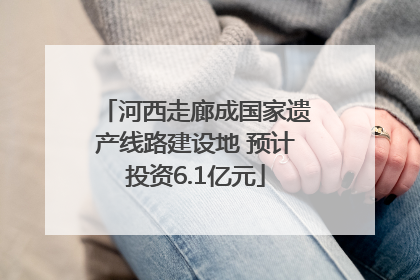 河西走廊成国家遗产线路建设地 预计投资6.1亿元
