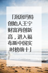 泡泡玛特创始人王宁财富再创新高，进入福布斯中国实时榜前十