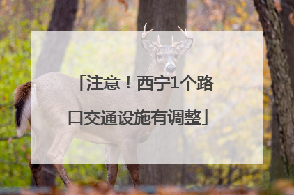 注意！西宁1个路口交通设施有调整