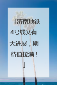 济南地铁4号线又有大进展，期待值拉满！