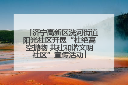 济宁高新区洸河街道阳光社区开展“杜绝高空抛物 共建和谐文明社区”宣传活动