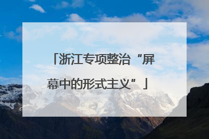 浙江专项整治“屏幕中的形式主义”