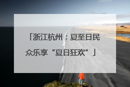 浙江杭州：夏至日民众乐享“夏日狂欢”