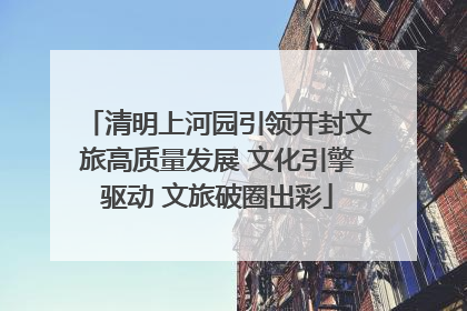 清明上河园引领开封文旅高质量发展 文化引擎驱动 文旅破圈出彩