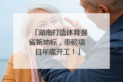 湖南打造体育强省新地标，重磅项目年底开工！