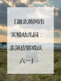 湖北黄冈市实验幼儿园：表演皮影戏庆六一