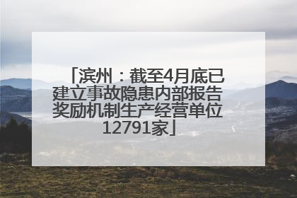 滨州：截至4月底已建立事故隐患内部报告奖励机制生产经营单位12791家